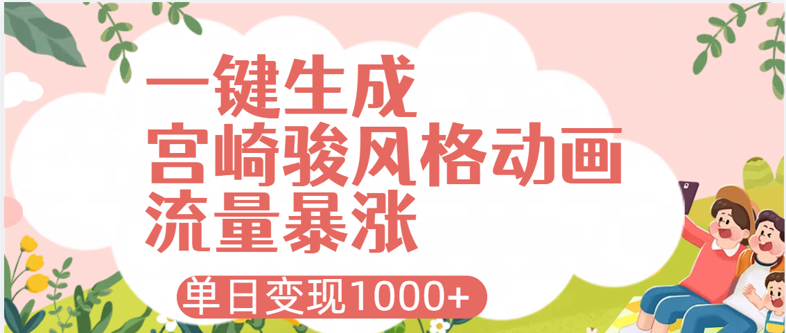 AI一键生成，宫崎骏风格动画，引爆流量密码，单日变现1000+-易学副业