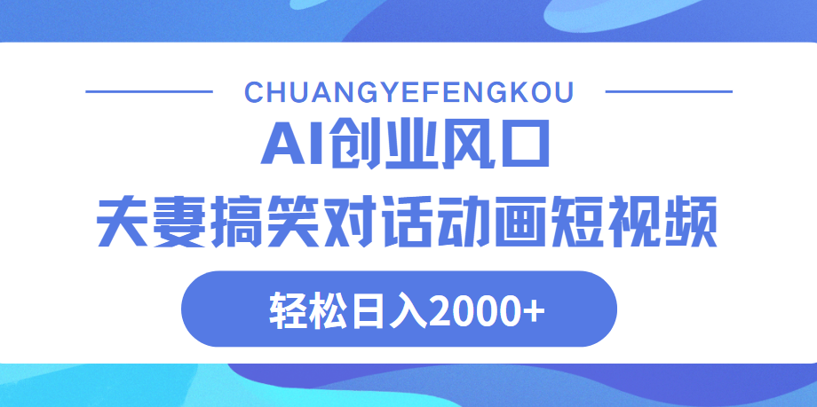 Ai搞笑夫妻动画，轻松日入2000+-易学副业