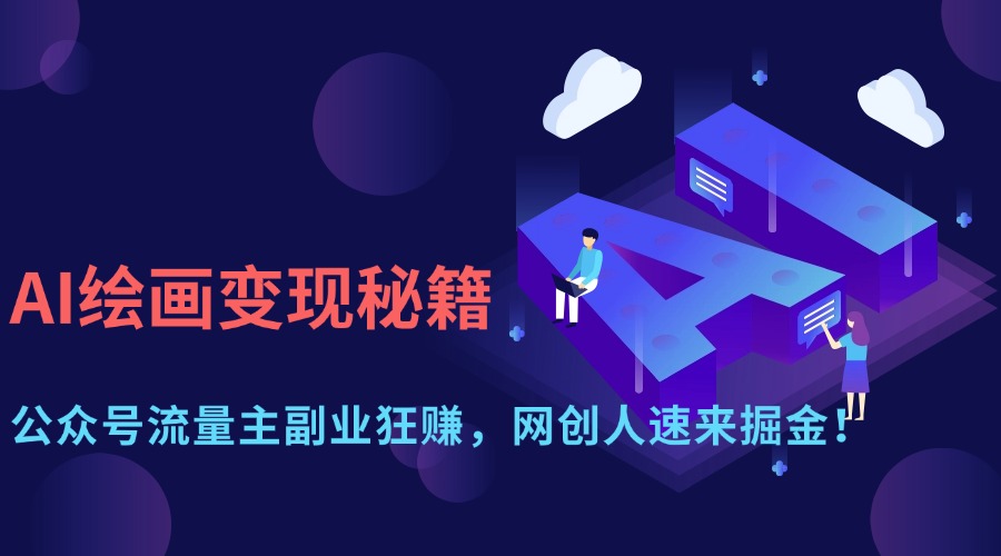 AI绘画变现秘籍：公众号流量主副业狂赚，网创人速来掘金！-易学副业