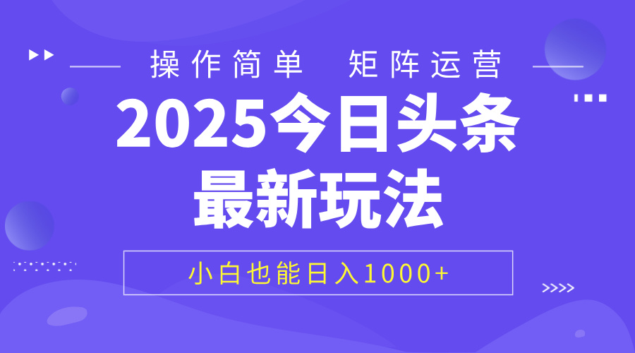 2025今日头条最新玩法，0粉可做，复制粘贴，小白也能日入1000+-易学副业