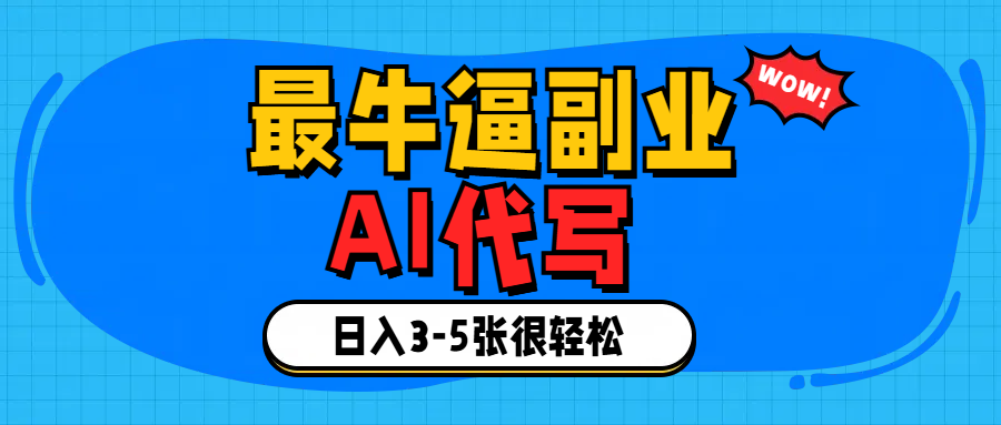 最牛逼的副业,AI代写日入3-5张轻轻松松！-易学副业