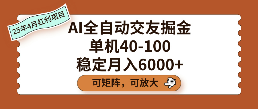 AI全自动交友掘金，单机40-100，可矩阵可放大，稳定月入6000+-易学副业