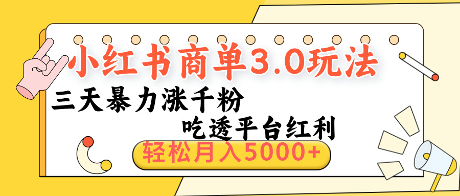 小红书商单3.0最新玩法，三天暴力涨千粉，吃透平台红利，轻松月入5000+-易学副业