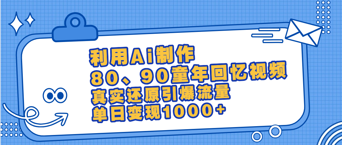 最新情怀爆款玩法！用AI免费生成童年回忆视频，小白也可日入1000+-易学副业