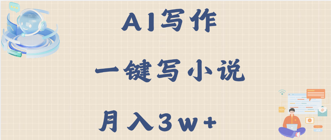 AI写作，无需手动，一键写小说，月入3w+-易学副业