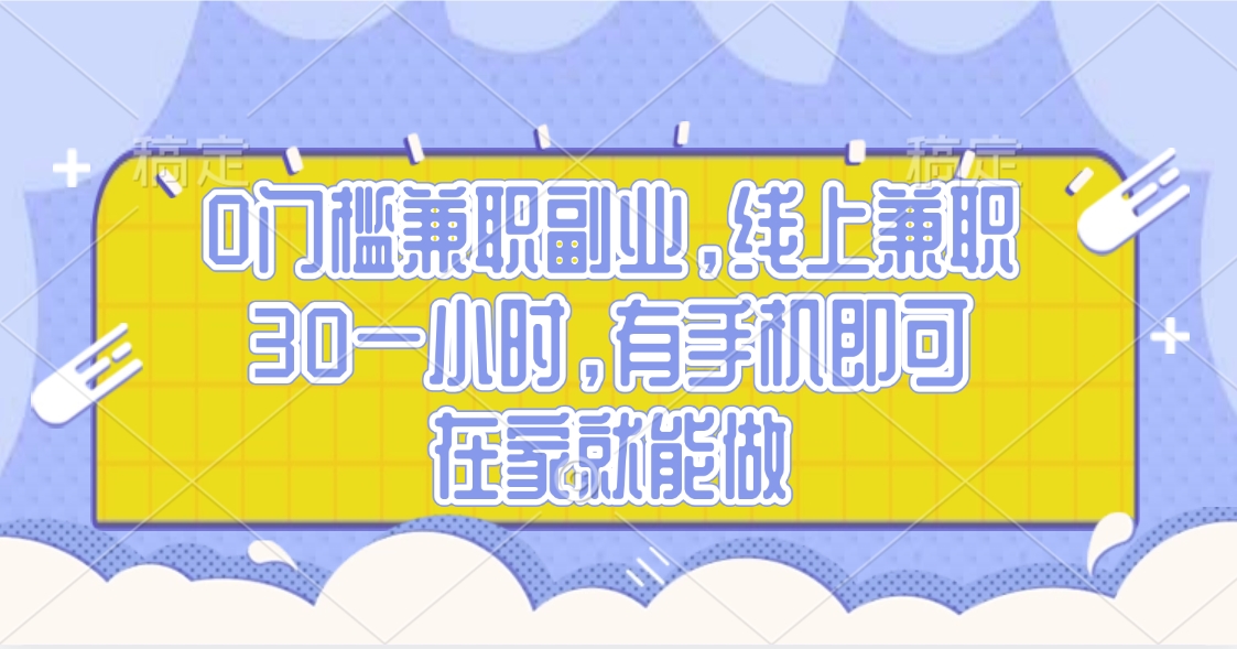 0门槛兼职副业，线上兼职30一小时，有手机即可，在家就能做-易学副业