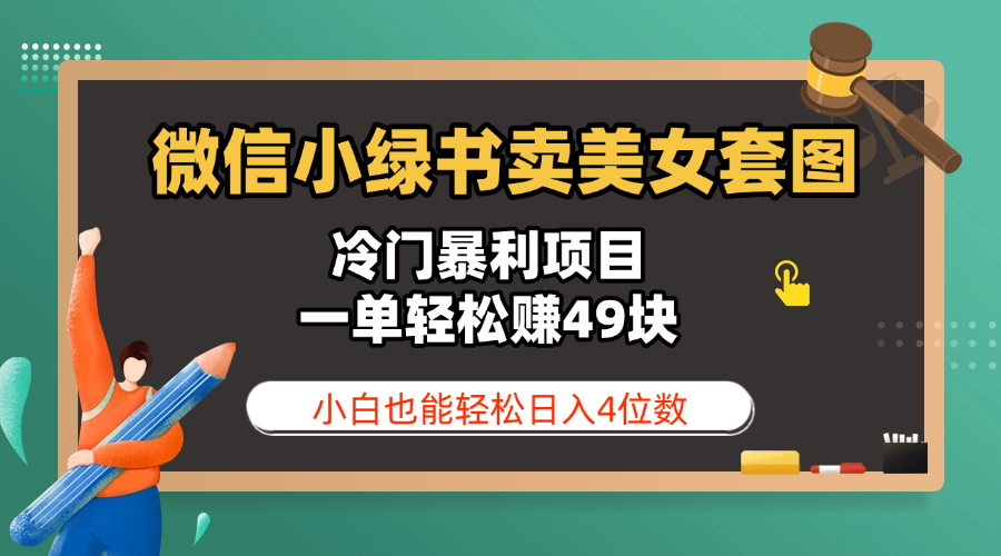 微信小绿书卖美女套图，冷门暴利项目，一单轻松赚49块，小白也能轻松日入4位数-易学副业