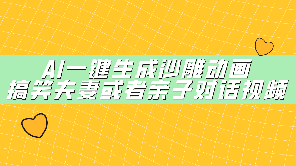 AI一键生成沙雕动画，搞笑夫妻或者亲子对话视频-易学副业