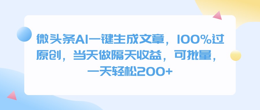 微头条AI一键生成文章，100%过原创，当天做隔天收益，可批量，一天轻松200+-易学副业