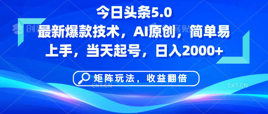 今日头条5.0最新爆款技术，AI原创，简单易上手，矩阵玩法，收益翻倍，当天起号，日入2000+-易学副业