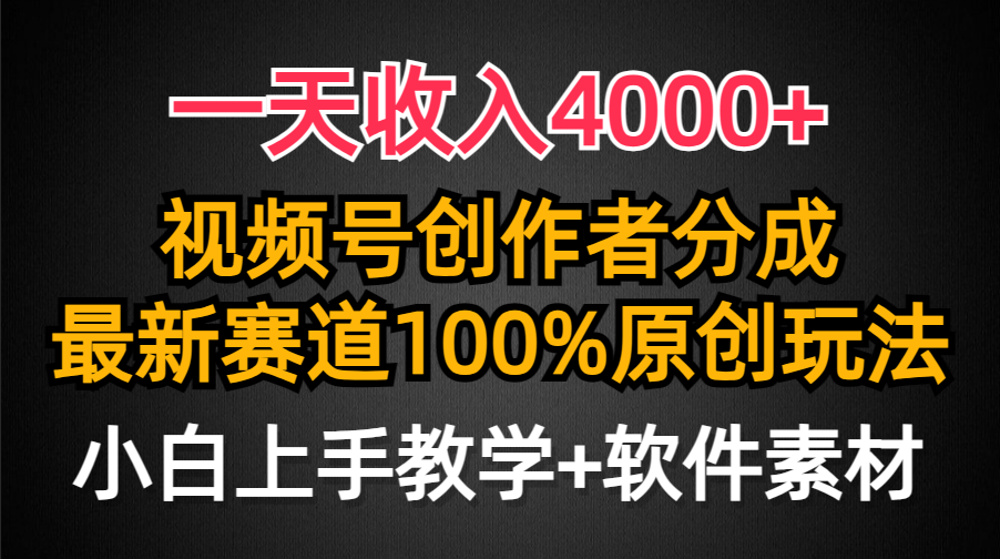 一天收入4000+，视频号创作者分成最新赛道100%原创玩法，小白也可以轻松上手-易学副业
