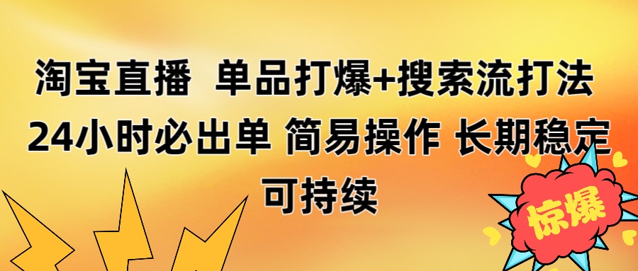 淘宝直播带货 单品打爆+搜索流打法 24小时必出单-易学副业