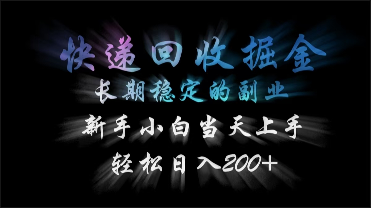快递回收掘金，长期稳定的副业，轻松日入200+，新手小白当天上手-易学副业