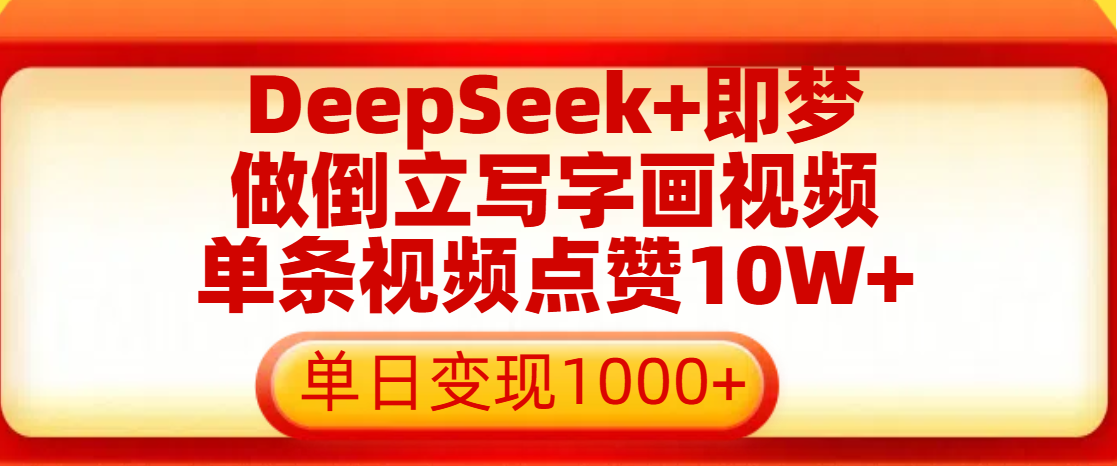 用DeepSeek+即梦做倒立写字画视频，单条视频点赞10W+，单日变现1000+-易学副业