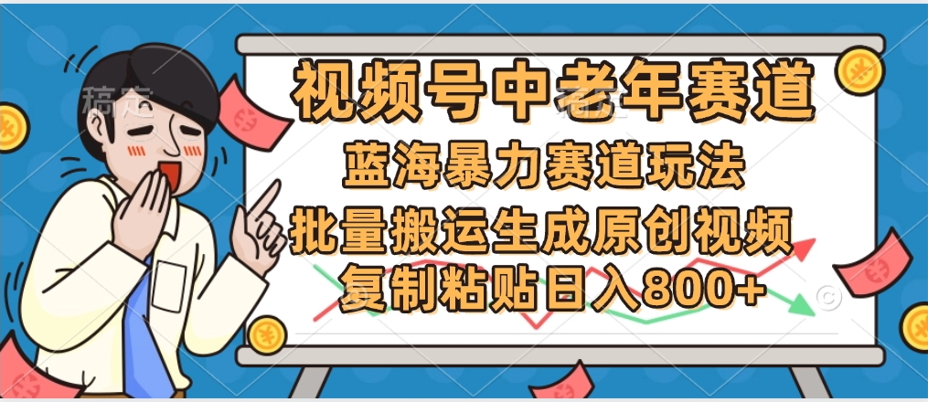 2025中老年赛道暴力玩法，批量搬运生成原创视频，单日变现800+-易学副业