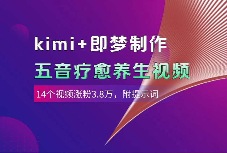 kimi+即梦制作AI五音疗愈养生视频，14个视频涨粉3.8万，多种变现方式，附提示词-易学副业