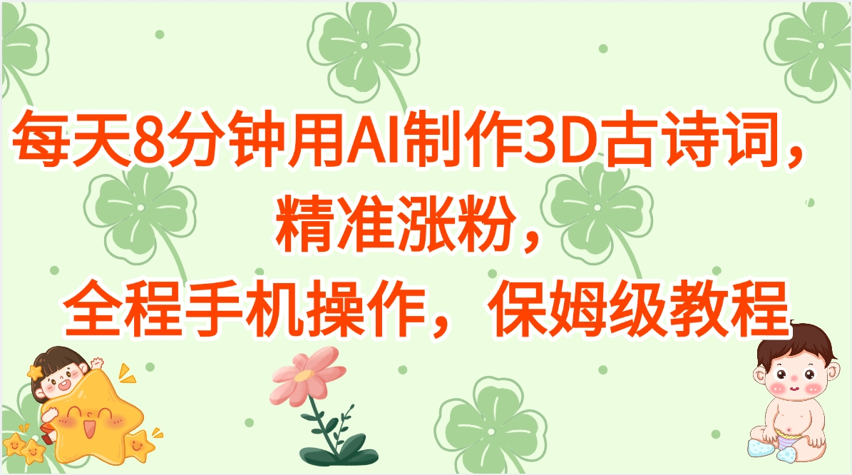 每天8分钟用AI制作3D古诗词，精准涨粉，全程手机操作，保姆级教程-易学副业