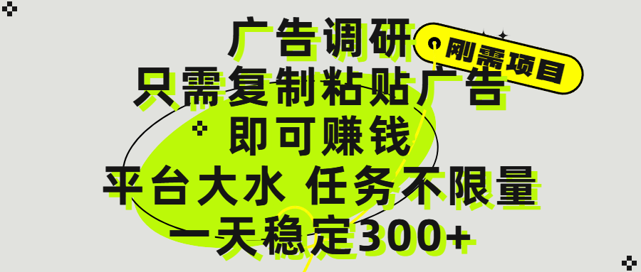 广告调研项目，只需复制粘贴广告即可赚钱，平台大水，任务不限量，一天300+-易学副业