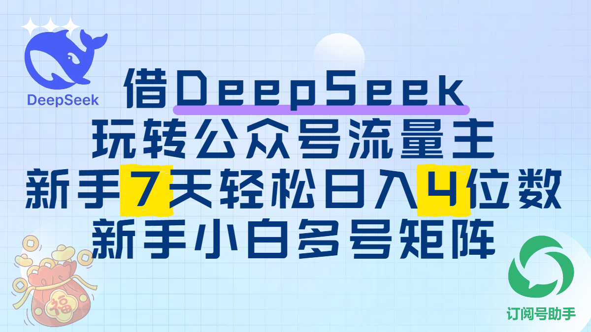 借DeepSeek玩转公众号流量主，新手7天轻松日入4位数，新手小白多号矩阵-易学副业