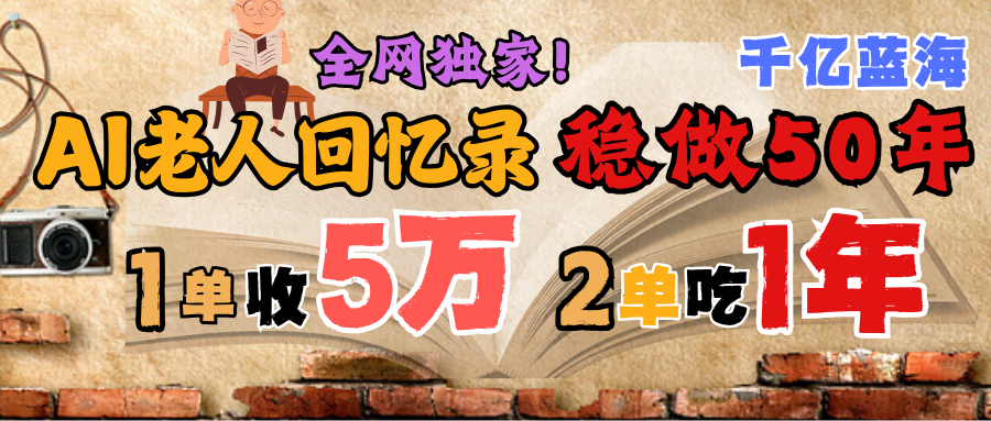 AI帮老人写回忆录，可以稳做50年的蓝海千亿赛道，一月收5万，2单吃一年，爆发能做百万，永远的朝阳赛道-易学副业
