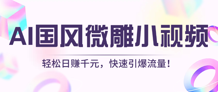 AI国风微雕小视频：轻松日赚千元，快速引爆流量！-易学副业