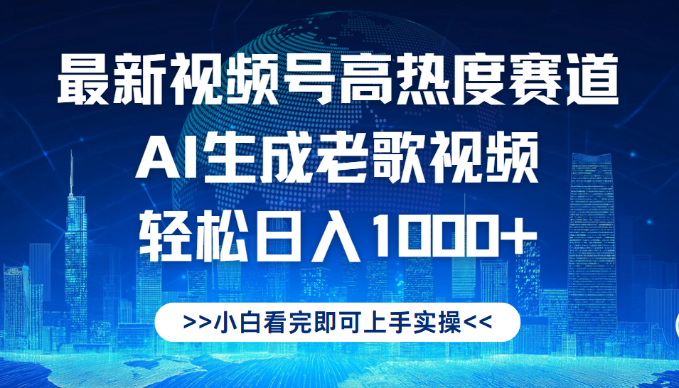 最新视频号高热度赛道，Ai生成老歌视频，小白也可轻松日入1000➕-易学副业