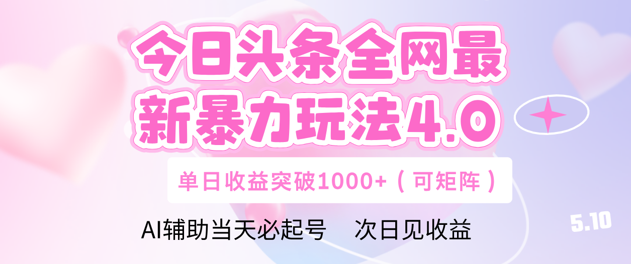 今日头条全网最新暴力玩法4.0 利用AI辅助当天必起号  单日收益1000+-易学副业