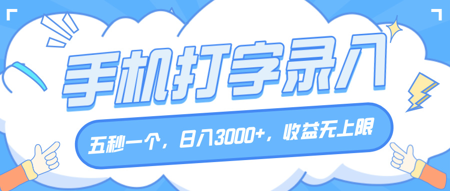 手机打字录入，五秒一个，日入3000+，收益无上限-易学副业