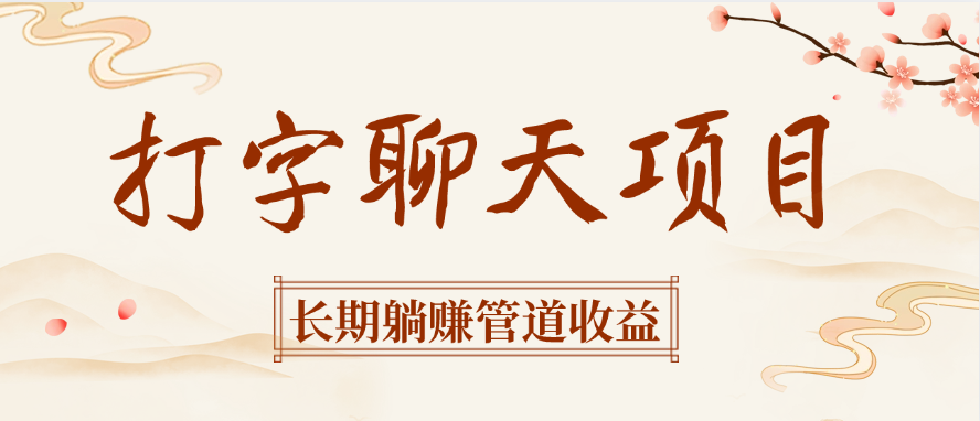 打字聊天项目长期躺赚管道收益-易学副业