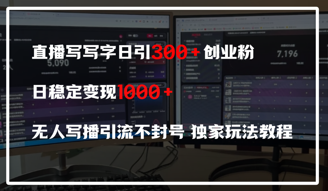直播写写字日引300+创业粉，日稳定变现600+，无人写播引流不封号，独家玩法教程-易学副业