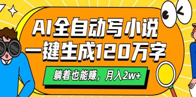AI工具写小说，一键生成120万字，躺着也能赚，月入2w+-易学副业