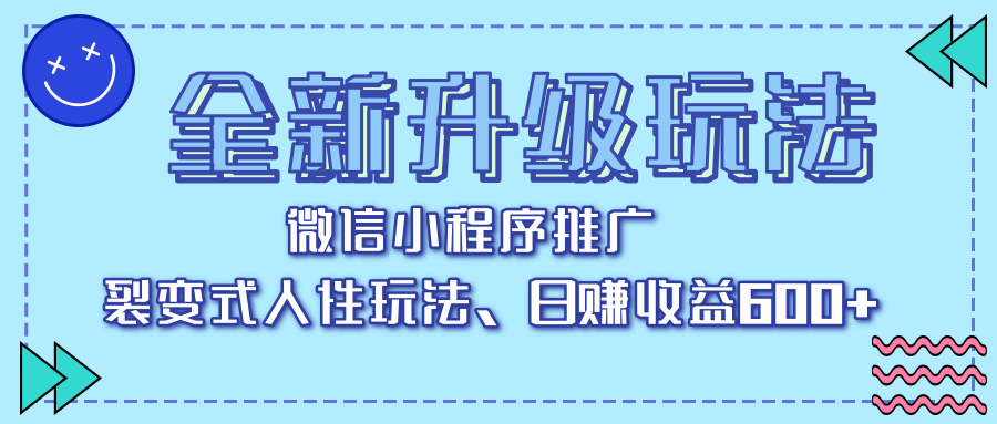 全新升级玩法，微信小程序推广，裂变式人性玩法，日赚收益600+-易学副业