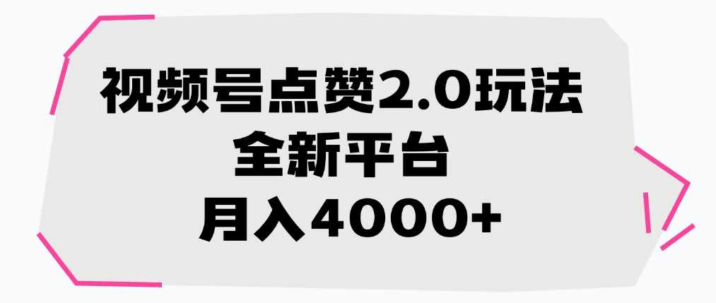 视频号点赞2.0玩法，全新平台， 月入4000+-易学副业