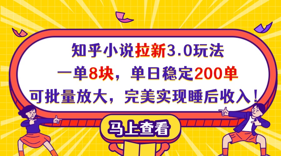 知乎小说拉新3.0玩法，一单8块，单日稳定200单，可批量放大，完美实现睡后收入！-易学副业