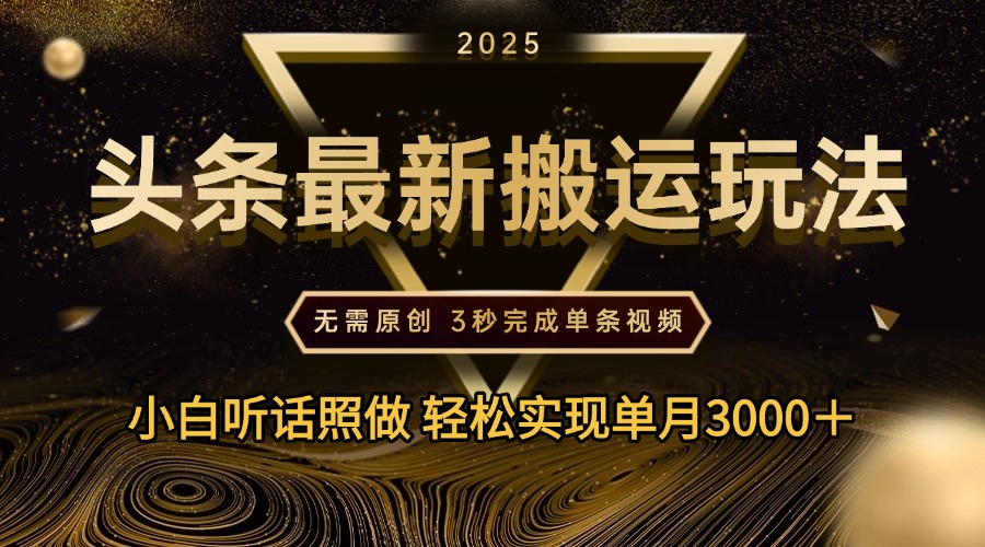 2025年今日头条最新搬运玩法，无需原创3秒完成视频轻松实现单月3000＋-易学副业