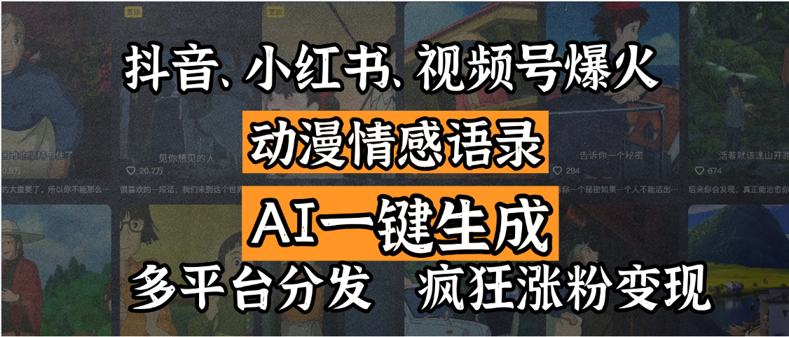 抖音、小红书、视频号爆火的动漫情感语录，AI一键生成，多平台分发，疯狂涨粉变现-易学副业