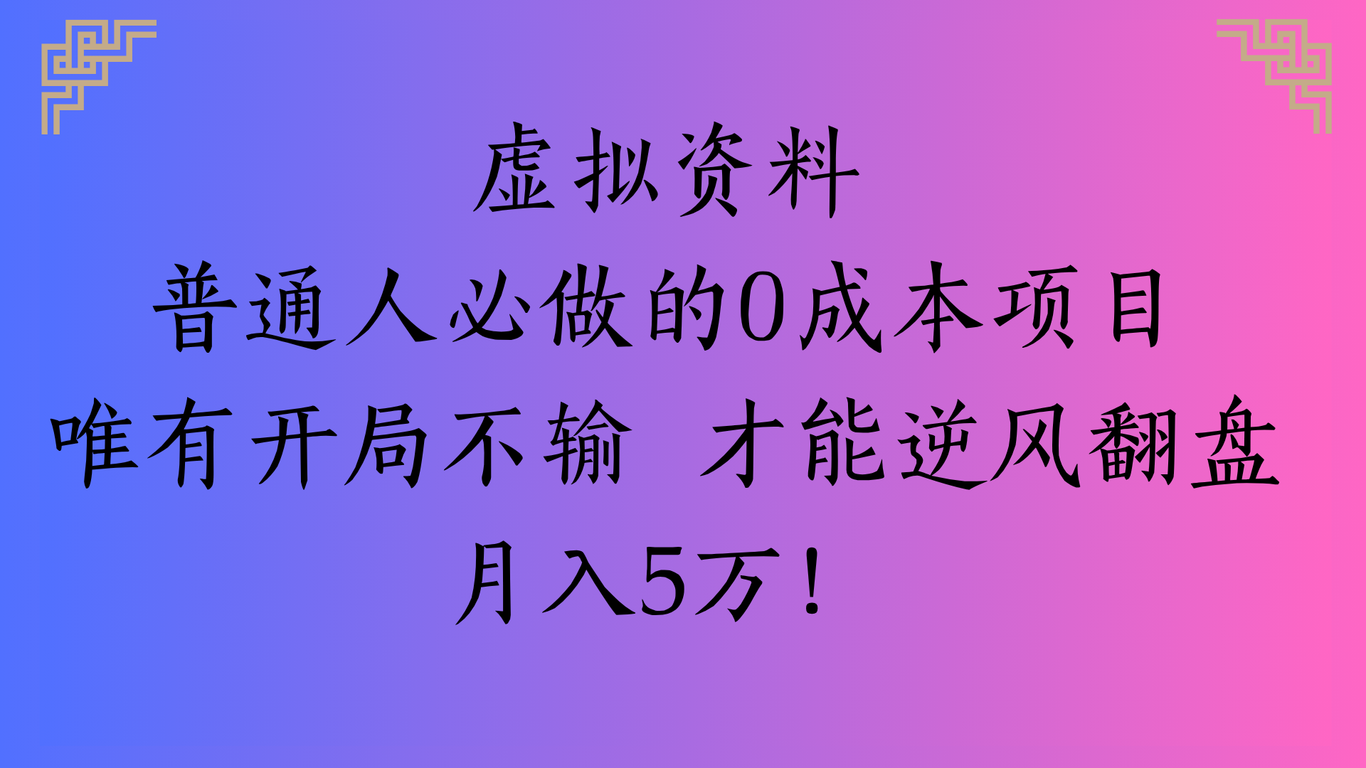 虚拟资料普通人必做的0成本项目唯有开局不输 才能逆风翻盘月入5万!-易学副业