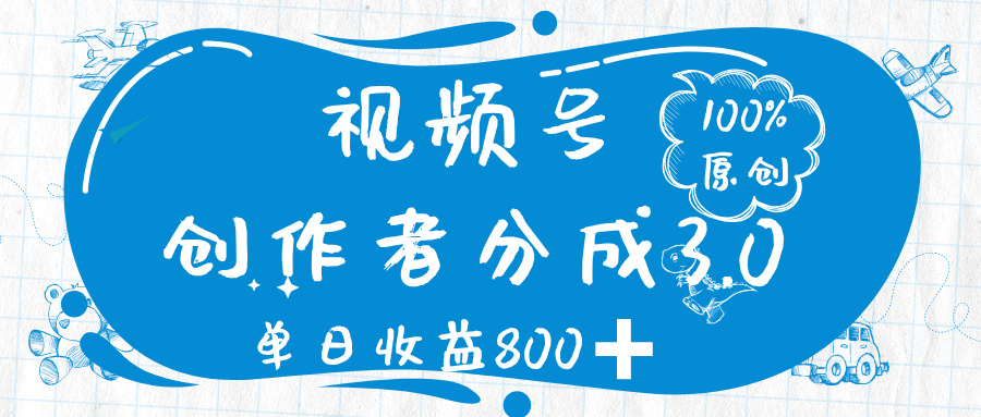 视频号创作者分成 3.0，100%原创视频高收益，单日收益 800➕-易学副业