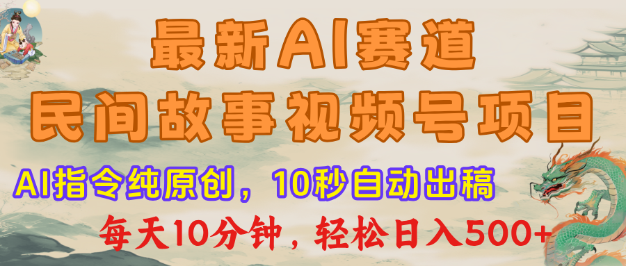 视频号赛道，最新AI民间故事，每日10分钟，轻松日入500+-易学副业
