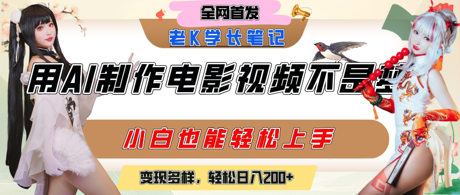 用AI制作电影不是梦，小白学会后轻松熟练上手，变现方式多样，日入200+-易学副业