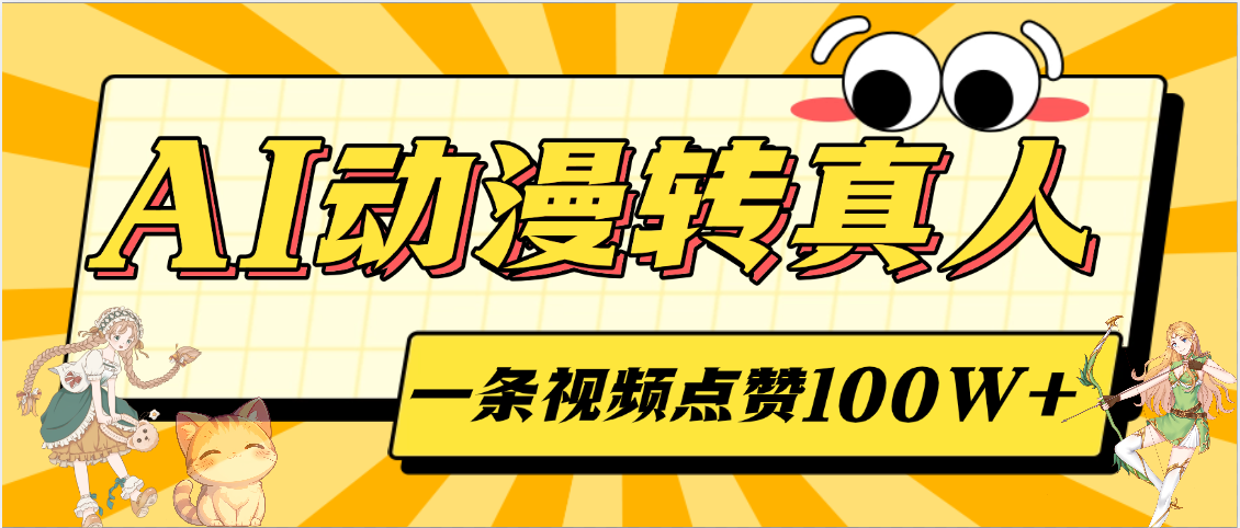 AI动漫转真人，一条视频点赞100W+，单日变现2000+-易学副业