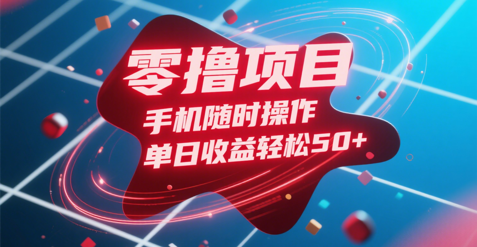 零撸项目，手机随时操作，单日收益轻松50+-易学副业