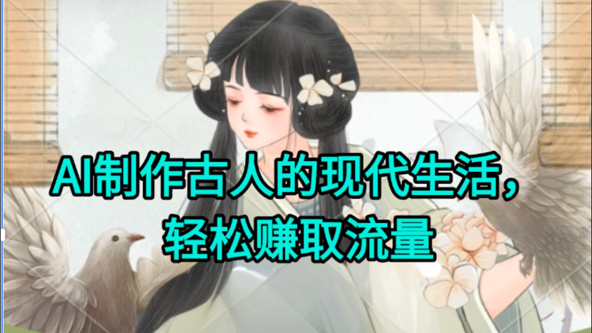 AI制作古人现代生活视频，搞笑好玩，轻松赚流量-易学副业