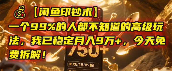【闲鱼印钞术】一个99%的人都不知道的高级玩法，我已稳定月入9万+，今天免费拆解！-易学副业