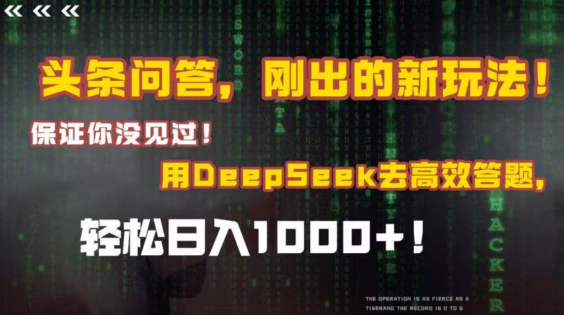 头条问答，刚出的新玩法！保证你没见过！结合Deepseek高效答题，轻松日入1000+-易学副业