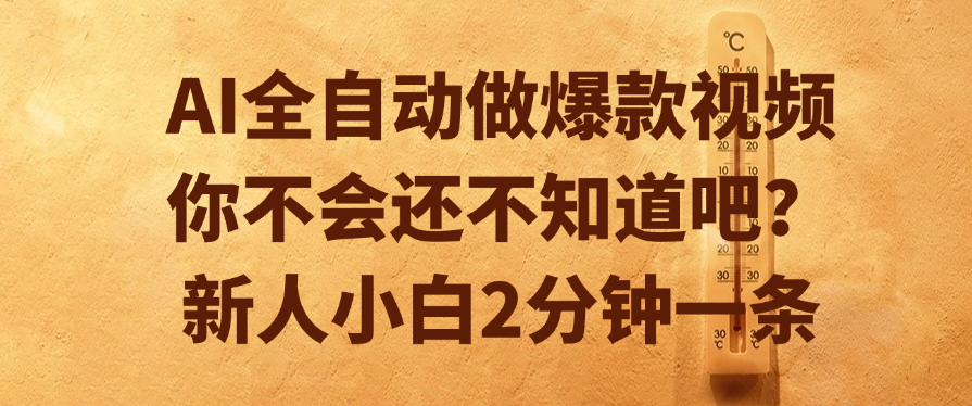 AI全自动做爆款视频，你不会还不知道吧？新人小白2分钟一条-易学副业
