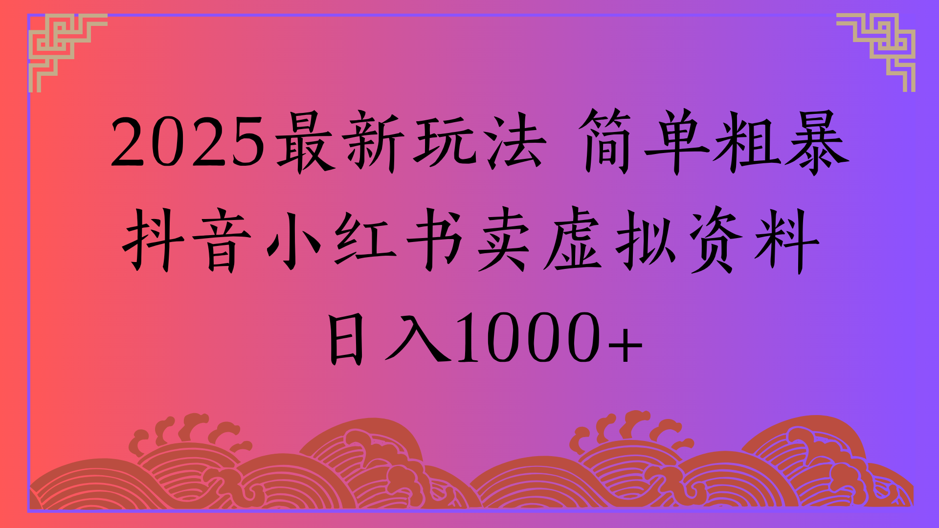 2025最新玩法 简单粗暴抖音小红书卖虚拟资料日入1000+-易学副业