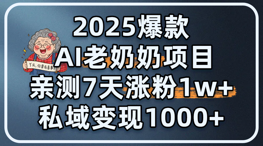 2025爆款 AI 老奶奶项目：亲测 7 天涨粉 1W+，私域变现 1000+-易学副业