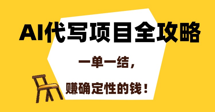 AI代写项目全攻略，一单一结，赚确定性的钱！-易学副业
