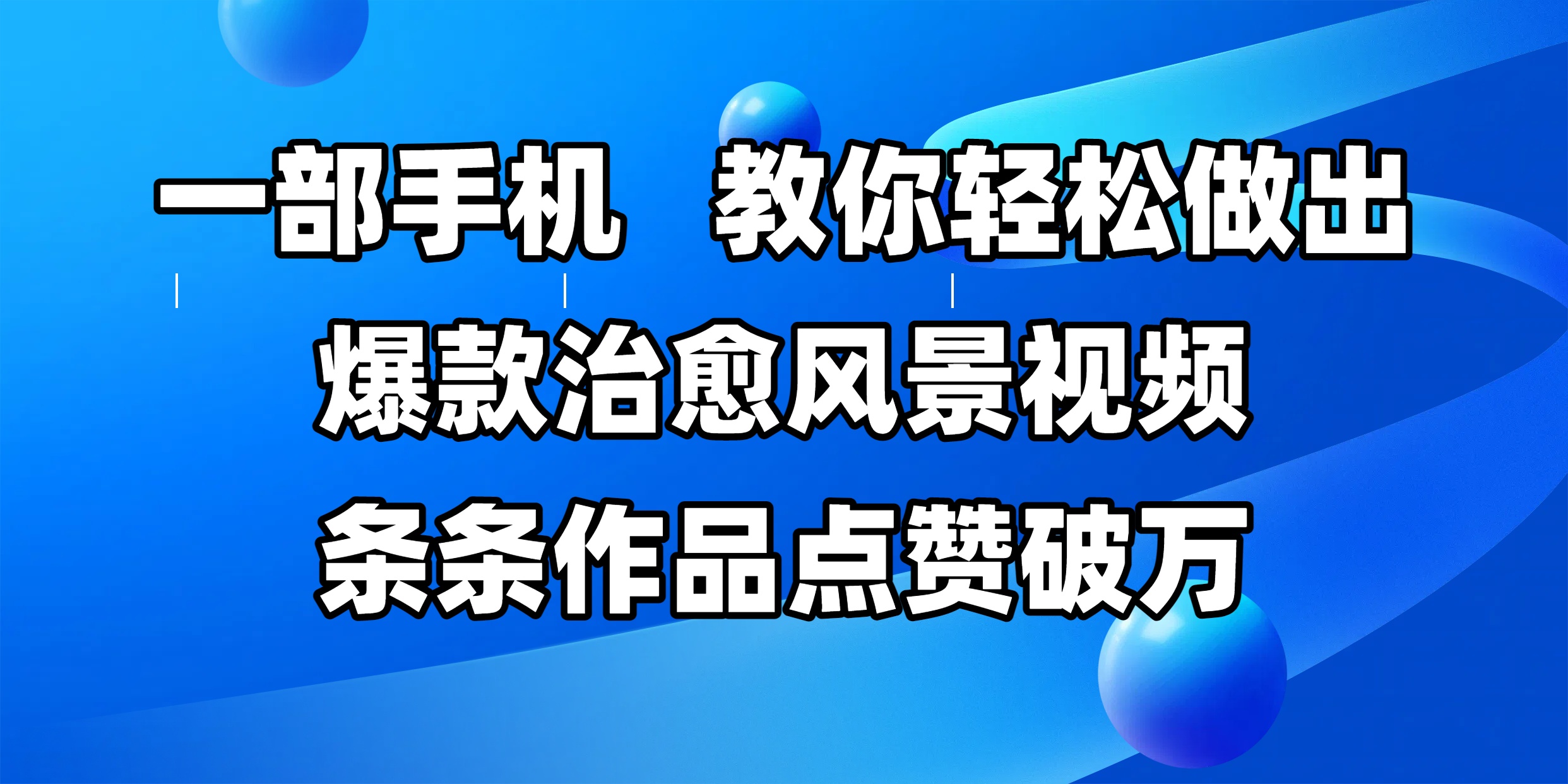 一部手机，教你轻松做出爆款治愈风景视频，条条作品点赞破万-易学副业